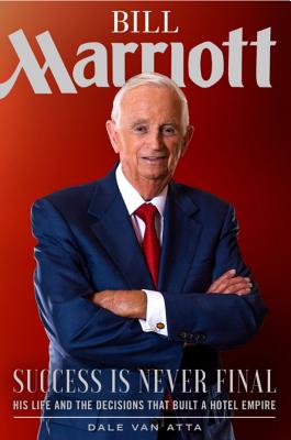 Download Bill Marriott: Success Is Never Final--His Life and the Decisions That Built a Hotel Empire - Dale Van Atta | ePub