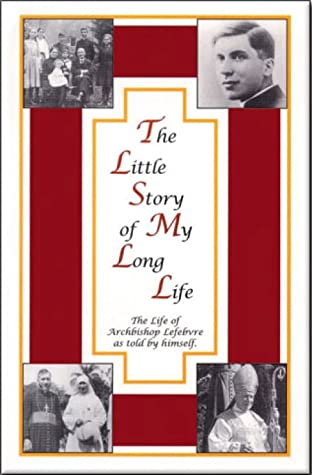 Read Online The Little Story of My Long Life: The Life of Archbishop Lefebvre as Told by Himself - Marcel Lefebvre | ePub