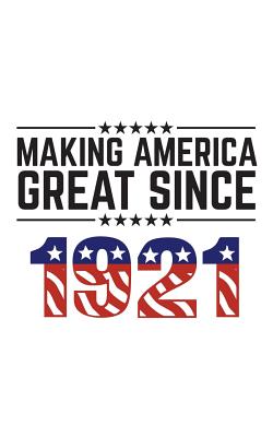 Read Making America Great Since 1921: Making America Great Since 1921 - USA Patriotic Anniversary 99th Birthday Gift Idea For One Hundred Years Old American Patriot Who Make This Country Greatness Every Year! - Making America file in ePub