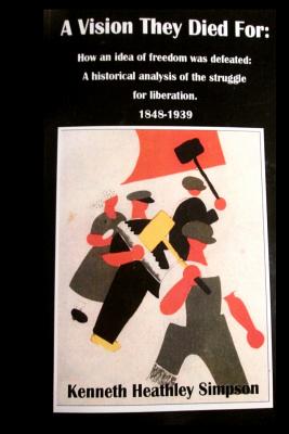 Full Download A Vision They Died For: How an idea of freedom was defeated: A historical analysis of the struggle for liberation. 1848-1939 A deep and accurate study of the Russian Revolution, and the crucial period in depth with no Fake news. - Kenneth Heathley Simpson | ePub