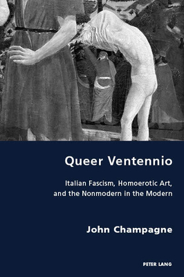 Read Queer Ventennio: Italian Fascism, Homoerotic Art, and the Nonmodern in the Modern - John Champagne file in ePub