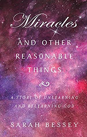 Read Online Miracles and Other Reasonable Things: A story of unlearning and relearning God - Sarah Bessey | PDF