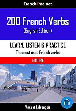Read Online 200 French Verbs - Future   AUDIO: The most used verbs conjugated in the Future tense with AUDIO - Vincent LeFrançois file in PDF