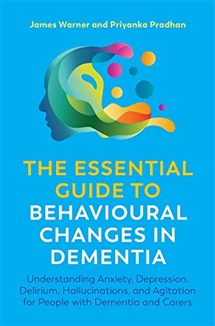 Read The Essential Guide to Behavioural Changes in Dementia: Understanding Anxiety, Depression, Delirium, Hallucinations, and Agitation for People with Dementia and Carers - James Warner | ePub