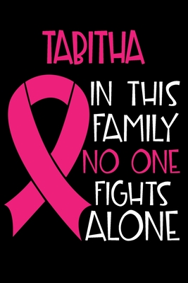 Read TABITHA In This Family No One Fights Alone: Personalized Name Notebook/Journal Gift For Women Fighting Breast Cancer. Cancer Survivor / Fighter Gift for that Loved Warrior in your life Writing Poetry, Diary to Write in, Gratitude or Dream Journal. - Breast Cancer Awareness Publishers | PDF