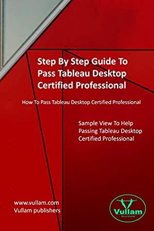 Download Step By Step Guide To Tableau Desktop Certified Professional.: How to pass Tableau Desktop Certified Professional. - Vullam Publishers file in PDF