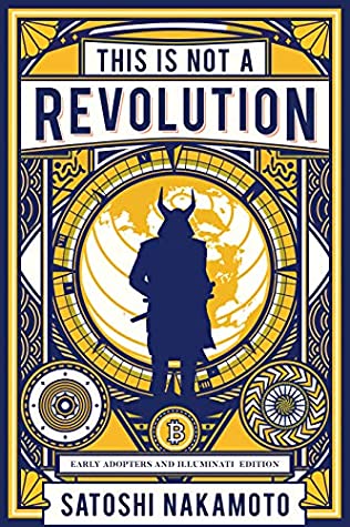 Read Online This is not a revolution: Early adopters and Illuminati edition (This is not a revolution by Satoshi Nakamoto Book 1) - Satoshi Nakamoto | ePub