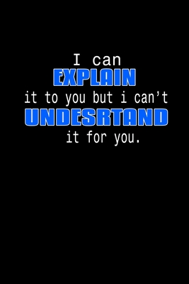 Read Online I Can Explain It To You But I Can't Understand It For You.: Hangman Puzzles Mini Game Clever Kids 110 Lined Pages 6 X 9 In 15.24 X 22.86 Cm Single Player Funny Great Gift - Tik Tak Tuk | ePub