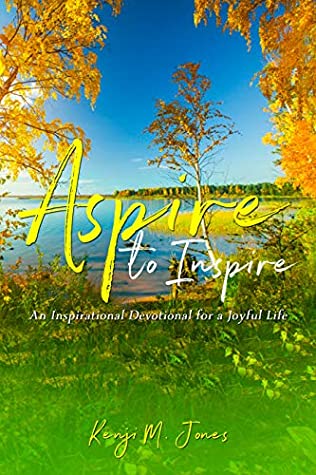 Full Download Aspire to Inspire: An Inspirational Devotional for a Joyful Life - Kenji M. Jones file in PDF