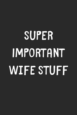 Download Super Important Wife Stuff: Lined Journal, 120 Pages, 6 x 9, Funny Wife Gift Idea, Black Matte Finish (Super Important Wife Stuff Journal) - Stuff Publishing | ePub