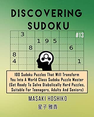 Read Discovering Sudoku #13: 100 Sudoku Puzzles That Will Transform You Into A World Class Sudoku Puzzle Master (Get Ready To Solve Diabolically Hard Puzzles, Suitable For Teenagers, Adults And Seniors) - Masaki Hoshiko file in ePub