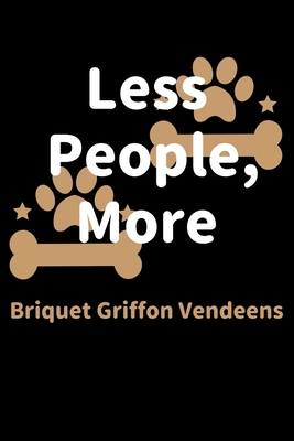 Read Online Less People, More Briquet Griffon Vendeens: Journal (Diary, Notebook) Funny Dog Owners Gift for Briquet Griffon Vendeen Lovers - Zwardo Journals file in PDF