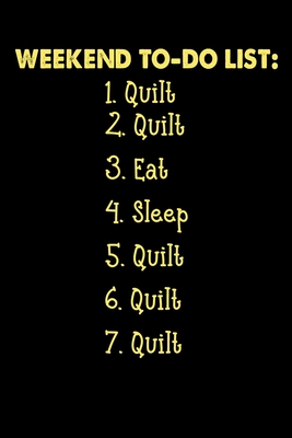 Read Weekend To-Do List: Quilt Eat Sleep Quilt: Funny Quilting lined journal Gifts . Best Lined Journal gifts for Quilters who loves Quilting. This Funny Quilt Lined journal Gifts is the perfect Quilting Lined Journal Gifts For Quilters. - Stackobook Press House | PDF