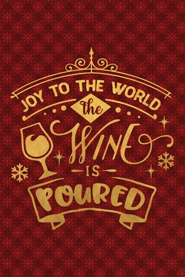 Download Joy To The World The Wine Is Poured: Funny Lined Notebook for Red Christmas Wine Party - Notes by Hand | PDF