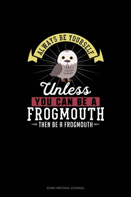 Download Always Be Yourself Unless You Can Be A Frogmouth Then Be A Frogmouth: Song Writing Journal - Blue Cloud Novelty | PDF