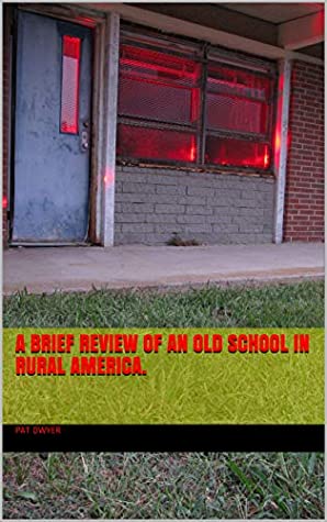 Download A BRIEF REVIEW OF AN OLD SCHOOL IN RURAL AMERICA. - Pat Dwyer file in ePub