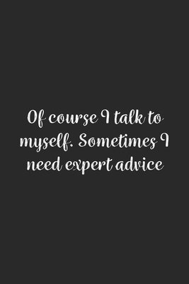 Full Download Of course I talk to myself. Sometimes I need expert advice.: Lined Notebook / Journal Gift, 100 Pages, 6x9, Soft Cover, Matte Finish - Funny Office Quotes Publishing file in PDF