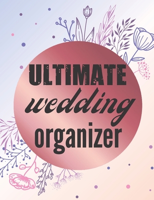 Read Online Ultimate Wedding Organizer: A Step-by-Step Guide to Creating the Wedding You Want with the Budget You've Got (without Losing Your Mind in the Process) - Pretty Planners and Journals file in PDF
