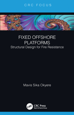 Read Online Fixed Offshore Platforms: Structural Design for Fire Resistance - Mavis Sika Okyere | ePub