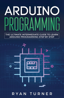 Full Download Arduino Programming: The Ultimate Intermediate Guide to Learn Arduino Programming Step by Step - Ryan Turner | PDF